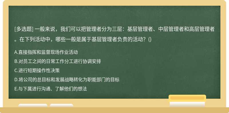 一般来说，我们可以把管理者分为三层：基层管理者、中层管理者和高层管理者。在下列活动中，哪些一