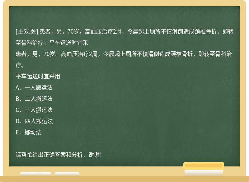 患者，男，70岁。高血压治疗2周，今晨起上厕所不慎滑倒造成颈椎骨折，即转至骨科治疗。平车运送时宜采