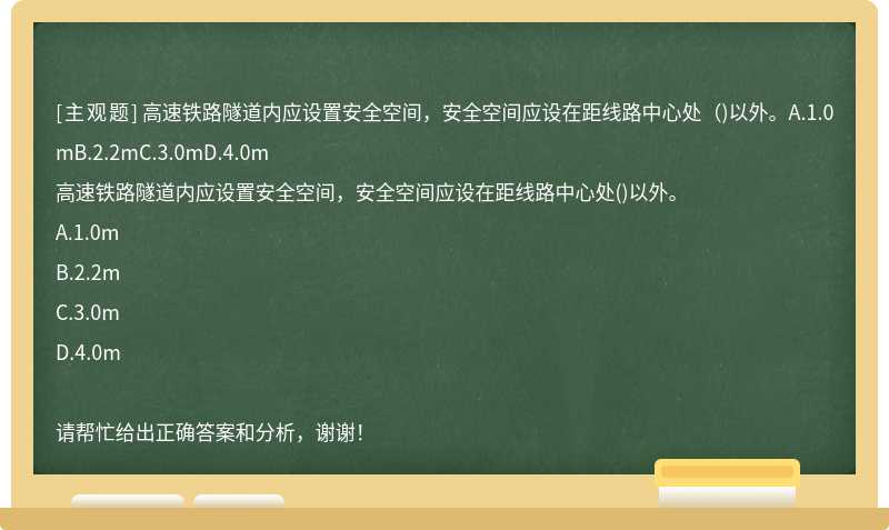 高速铁路隧道内应设置安全空间，安全空间应设在距线路中心处（)以外。A.1.0mB.2.2mC.3.0mD.4.0m