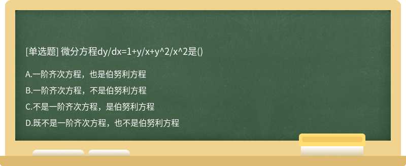 微分方程dy／dx=1＋y／x＋y^2／x^2是（)A、一阶齐次方程，也是伯努利方程B、一阶齐次方程，不是伯努利方