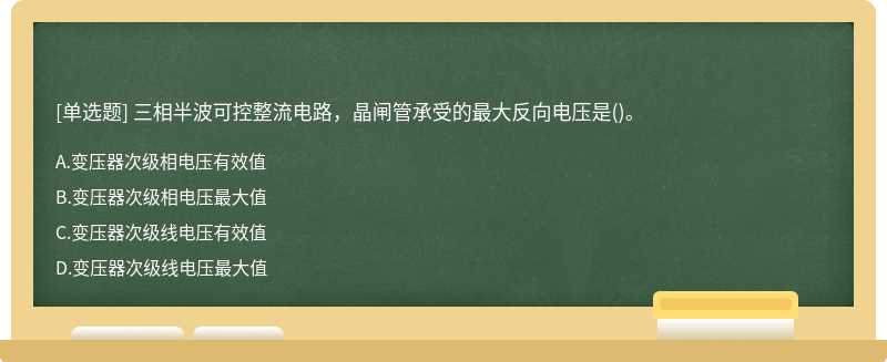 三相半波可控整流电路，晶闸管承受的最大反向电压是（)。A、变压器次级相电压有效值B、变压器次级