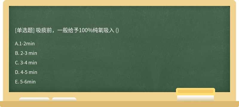 吸痰前，一般给予100%纯氧吸入 （)A. 1－2minB. 2－3 minC. 3－4 minD. 4－5 minE. 5－6min