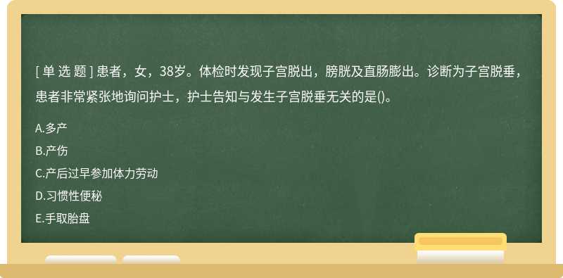 患者，女，38岁。体检时发现子宫脱出，膀胱及直肠膨出。诊断为子宫脱垂，患者非常紧张地询问护士，护