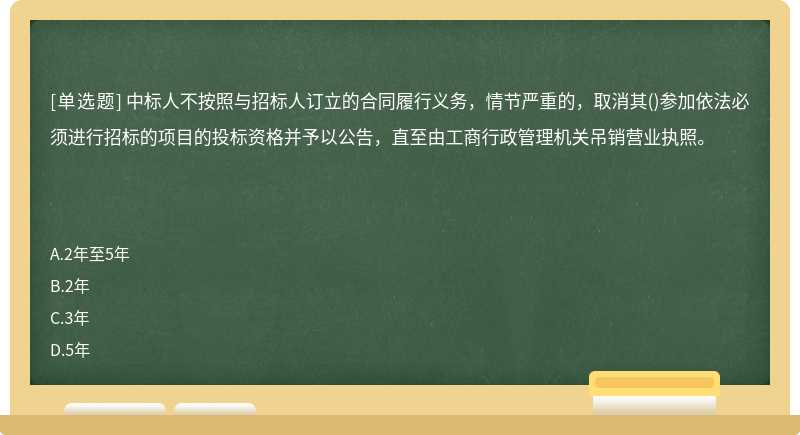 中标人不按照与招标人订立的合同履行义务，情节严重的，取消其()参加依法必须进行招标的项目的投标资格并予以公告，直至由工商行政管理机关吊销营业执照。　　