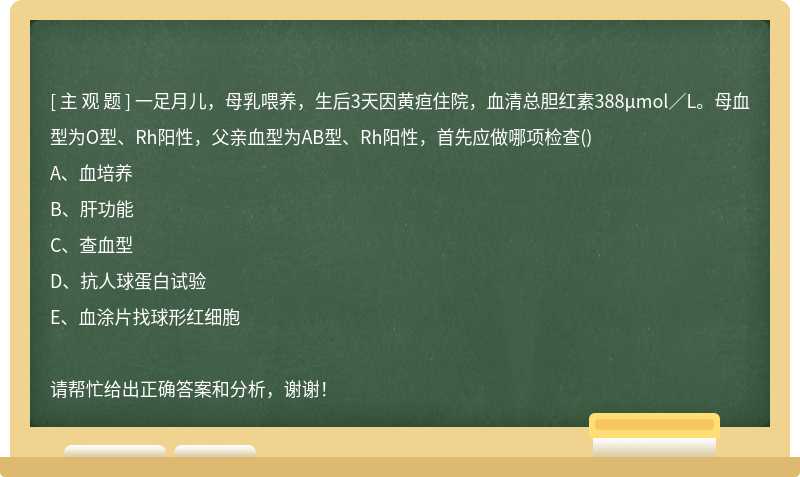 一足月儿，母乳喂养，生后3天因黄疸住院，血清总胆红素388μmol／L。母血型为O型、Rh阳性，父亲血型为AB