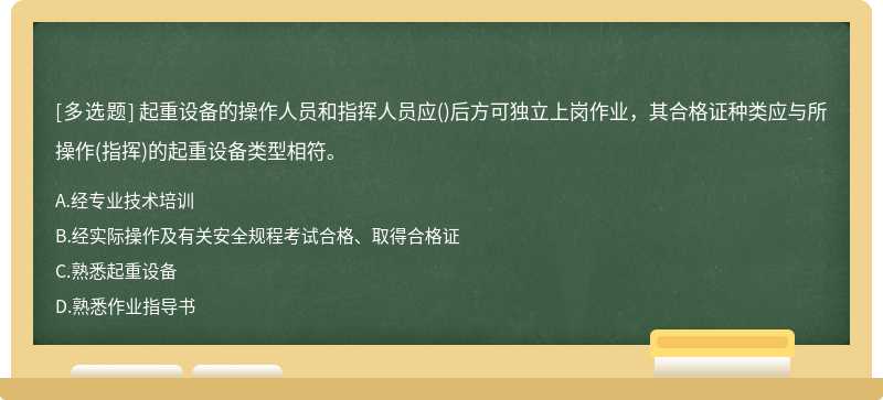 起重设备的操作人员和指挥人员应（)后方可独立上岗作业，其合格证种类应与所操作（指挥)的起重设备