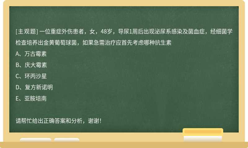 一位重症外伤患者，女，48岁，导尿1周后出现泌尿系感染及菌血症，经细菌学检查培养出金黄葡萄球菌，如