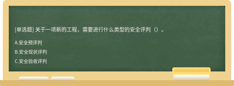 关于一项新的工程，需要进行什么类型的安全评判（）。