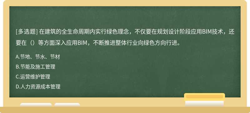 在建筑的全生命周期内实行绿色理念，不仅要在规划设计阶段应用BIM技术，还要在（）等方面深入应用BIM，不断推进整体行业向绿色方向行进。