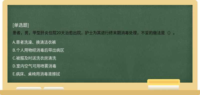 患者，男，甲型肝炎住院20天治愈出院，护士为其进行终末期消毒处理，不妥的做法是（）。