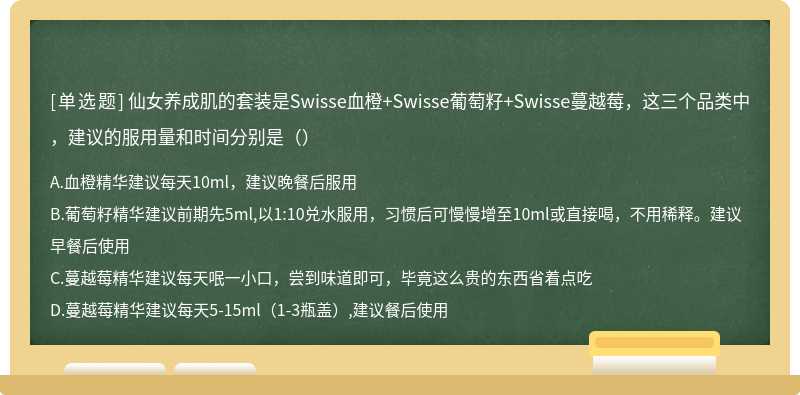 仙女养成肌的套装是Swisse血橙+Swisse葡萄籽+Swisse蔓越莓，这三个品类中，建议的服用量和时间分别是（）