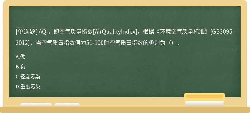 AQI，即空气质量指数[AirQualityIndex]，根据《环境空气质量标准》[GB3095-2012]，当空气质量指数值为51-100时空气质量指数的类别为（）。