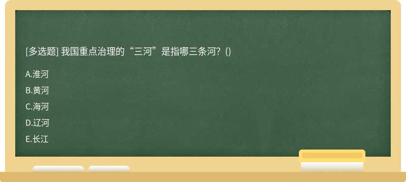 我国重点治理的“三河”是指哪三条河？（)A、淮河B、黄河C、海河D、辽河E、长江