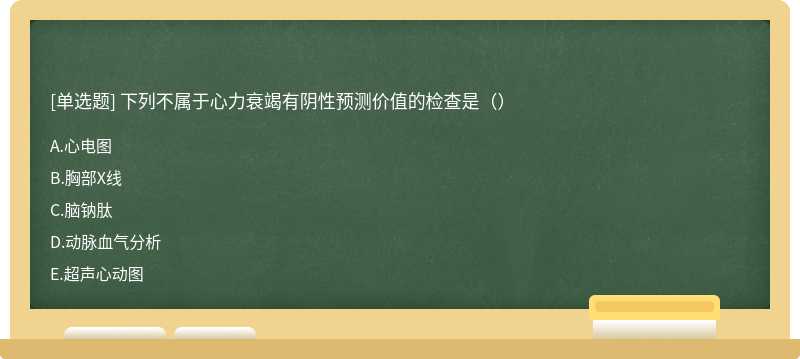 下列不属于心力衰竭有阴性预测价值的检查是（）