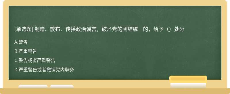 制造、散布、传播政治谣言，破坏党的团结统一的，给予（）处分