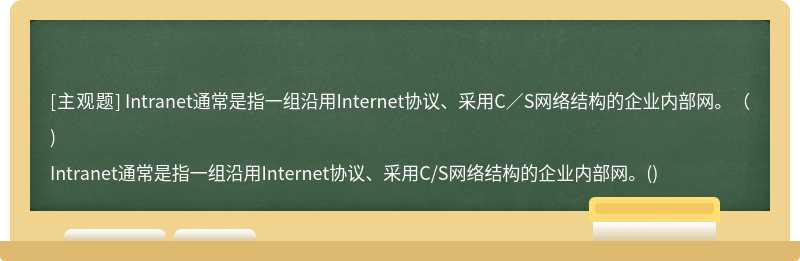 Intranet通常是指一组沿用Internet协议、采用C／S网络结构的企业内部网。（)