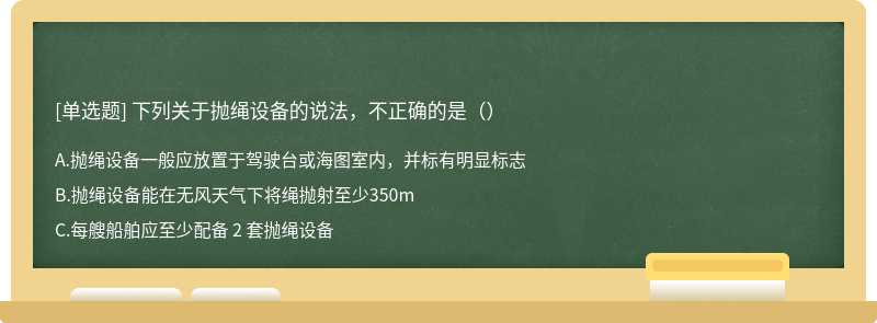 下列关于抛绳设备的说法，不正确的是（）