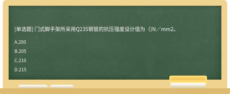 门式脚手架所采用Q235钢管的抗压强度设计值为（)N／mm2。