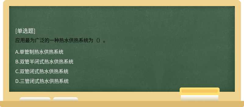 应用最为广泛的一种热水供热系统为（）。