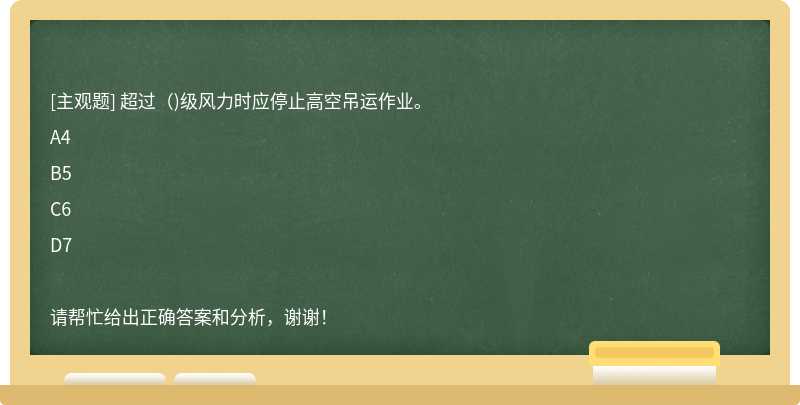 超过（)级风力时应停止高空吊运作业。