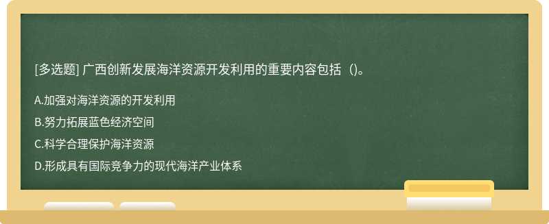 广西创新发展海洋资源开发利用的重要内容包括（)。