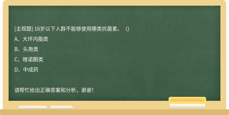 16岁以下人群不能够使用哪类抗菌素。（)