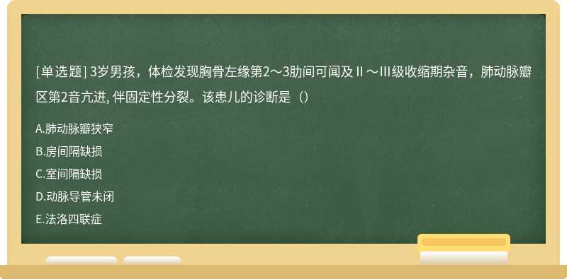 3岁男孩，体检发现胸骨左缘第2～3肋间可闻及Ⅱ～Ⅲ级收缩期杂音，肺动脉瓣区第2音亢进, 伴固定性分裂。该患儿的诊断是（）