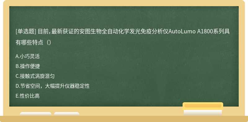 目前，最新获证的安图生物全自动化学发光免疫分析仪AutoLumo A1800系列具有哪些特点（）