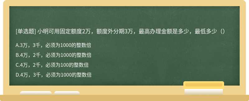 小明可用固定额度2万，额度外分期3万，最高办理金额是多少，最低多少（）