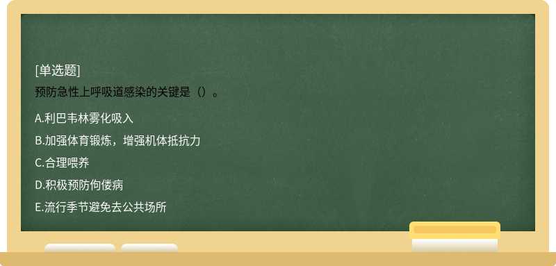 预防急性上呼吸道感染的关键是（）。