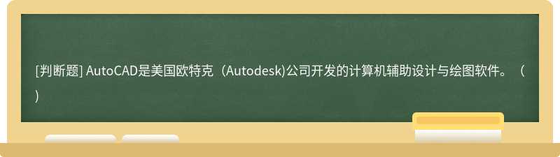 AutoCAD是美国欧特克（Autodesk)公司开发的计算机辅助设计与绘图软件。（)