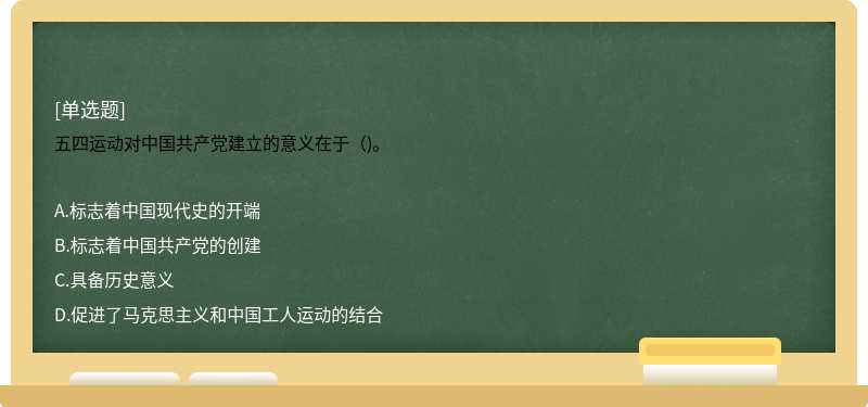 五四运动对中国共产党建立的意义在于（)。