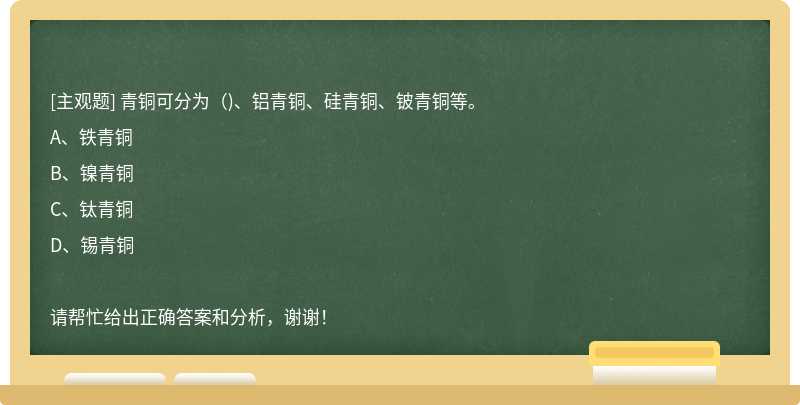 青铜可分为（)、铝青铜、硅青铜、铍青铜等。