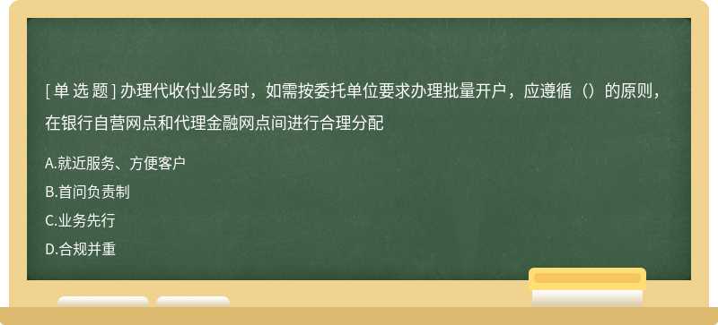 办理代收付业务时，如需按委托单位要求办理批量开户，应遵循（）的原则， 在银行自营网点和代理金融网点间进行合理分配