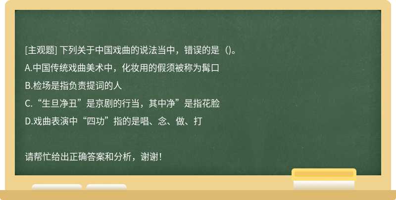 下列关于中国戏曲的说法当中，错误的是（)。