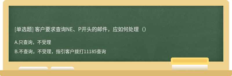 客户要求查询NE、P开头的邮件，应如何处理（）