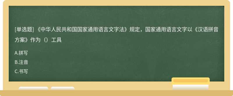 《中华人民共和国国家通用语言文字法》规定，国家通用语言文字以《汉语拼音方案》作为（）工具