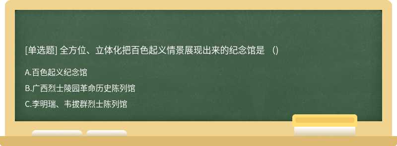 全方位、立体化把百色起义情景展现出来的纪念馆是 （)