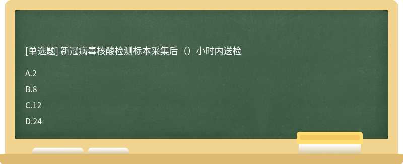 新冠病毒核酸检测标本采集后（）小时内送检