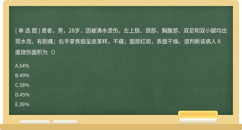 患者，男，28岁，因被沸水烫伤，左上肢、颈部、胸腹部、双足和双小腿均出现水泡，有剧痛；右手掌焦痂呈皮革样，不痛；面部红斑，表面干燥。请判断该病人Ⅱ度烧伤面积为（）