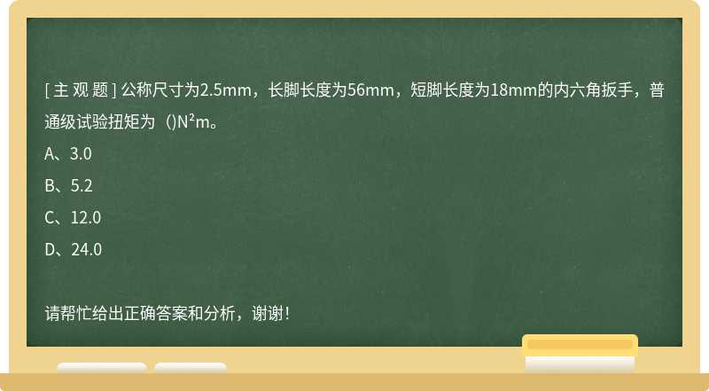 公称尺寸为2.5mm，长脚长度为56mm，短脚长度为18mm的内六角扳手，普通级试验扭矩为（)N²m。