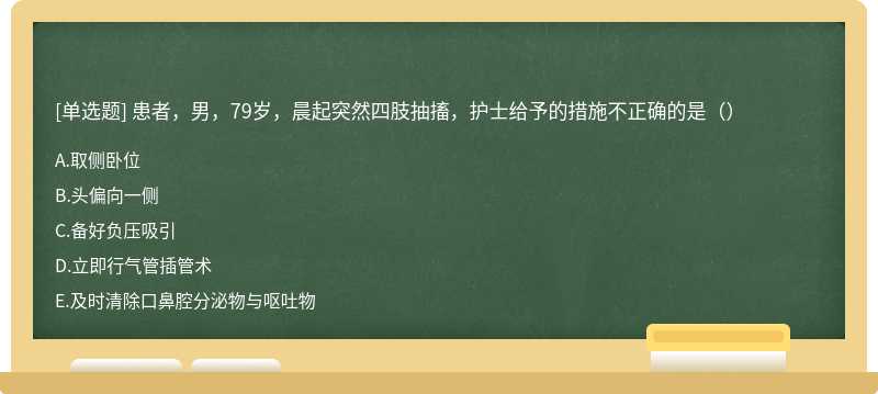 患者，男，79岁，晨起突然四肢抽搐，护士给予的措施不正确的是（）