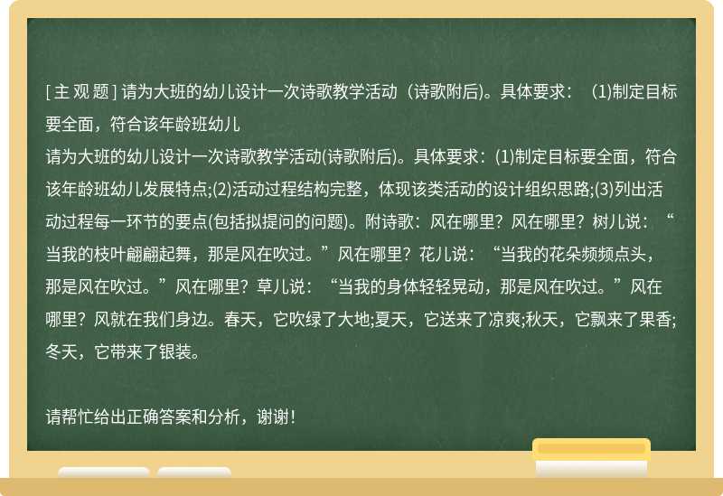 请为大班的幼儿设计一次诗歌教学活动（诗歌附后)。具体要求：（1)制定目标要全面，符合该年龄班幼儿