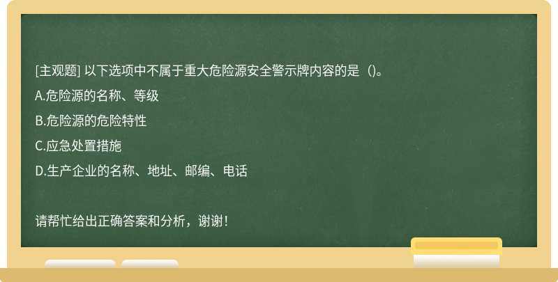 以下选项中不属于重大危险源安全警示牌内容的是（)。