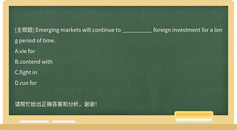 Emerging markets will continue to __________ foreign investment for a long period of time.