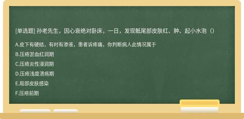 孙老先生，因心衰绝对卧床，一日，发现骶尾部皮肤红、肿、起小水泡（）