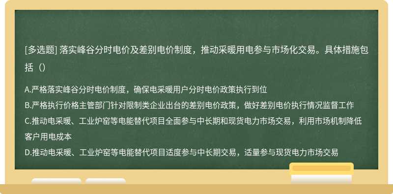 落实峰谷分时电价及差别电价制度，推动采暖用电参与市场化交易。具体措施包括（）