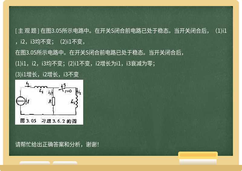 在图3.05所示电路中。在开关S闭合前电路已处于稳态。当开关闭合后，（1)i1，i2，i3均不变；（2)i1不变，