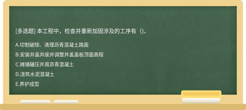 本工程中，检查井重新加固涉及的工序有()。