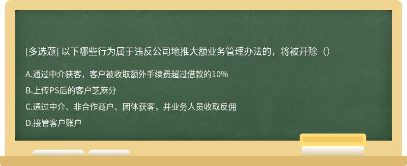 以下哪些行为属于违反公司地推大额业务管理办法的，将被开除（）